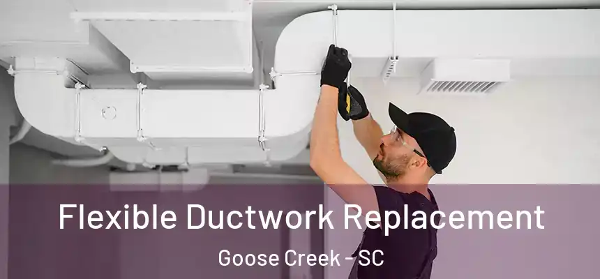  Flexible Ductwork Replacement Goose Creek - SC
