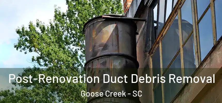  Post-Renovation Duct Debris Removal Goose Creek - SC