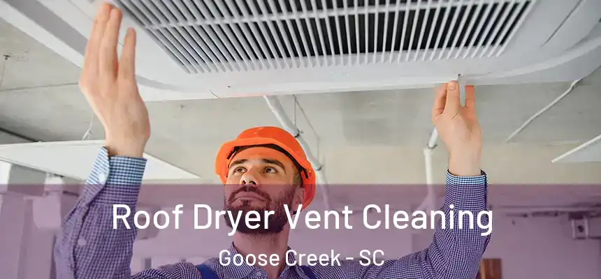 Roof Dryer Vent Cleaning Goose Creek - SC